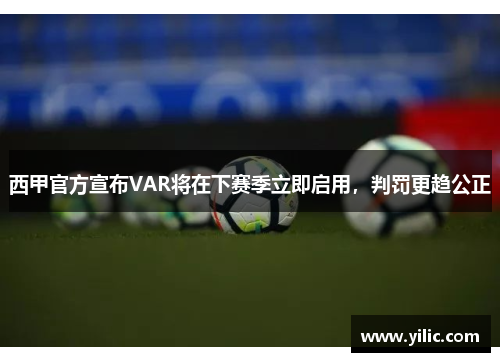 西甲官方宣布VAR将在下赛季立即启用，判罚更趋公正