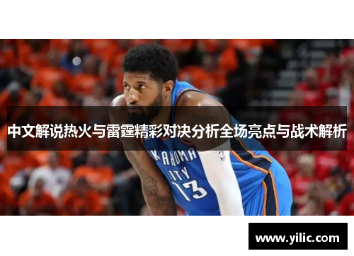 中文解说热火与雷霆精彩对决分析全场亮点与战术解析