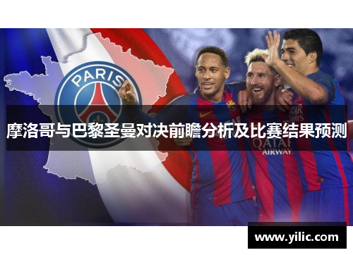 摩洛哥与巴黎圣曼对决前瞻分析及比赛结果预测